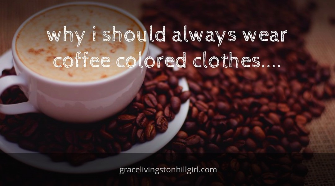 why i should always wear coffee colored clothes